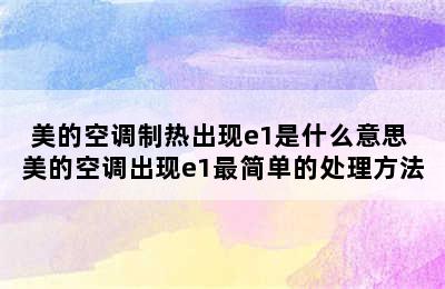 美的空调制热出现e1是什么意思 美的空调出现e1最简单的处理方法